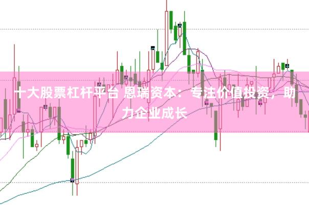 十大股票杠杆平台 恩瑞资本：专注价值投资，助力企业成长
