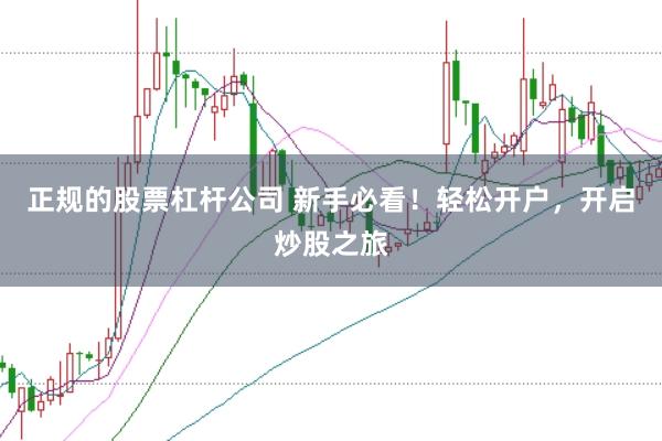 正规的股票杠杆公司 新手必看！轻松开户，开启炒股之旅
