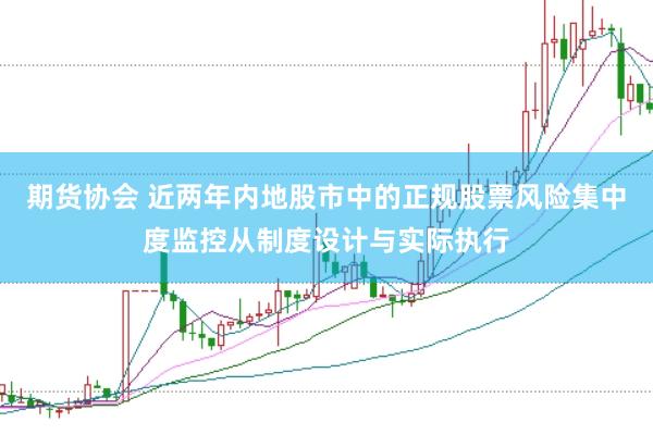 期货协会 近两年内地股市中的正规股票风险集中度监控从制度设计与实际执行
