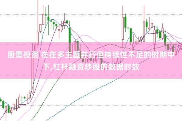 股票投资 在在多主题并行但持续性不足的时期中下,杠杆融资炒股的数据时效
