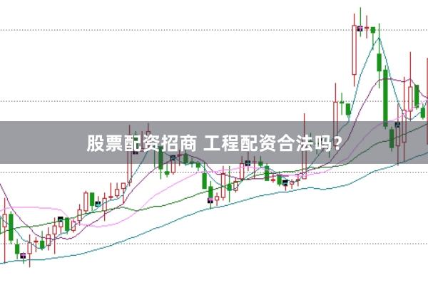 股票配资招商 工程配资合法吗？