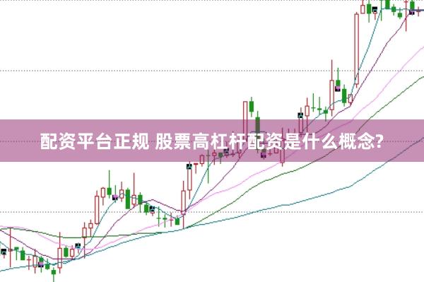 配资平台正规 股票高杠杆配资是什么概念?