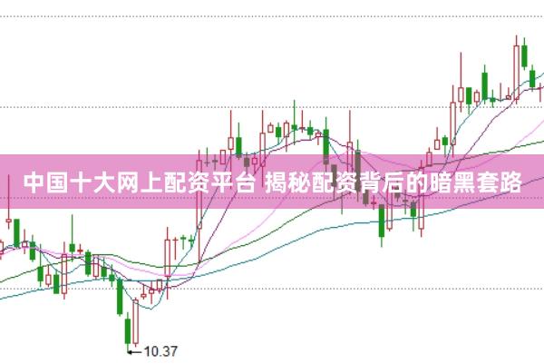 中国十大网上配资平台 揭秘配资背后的暗黑套路