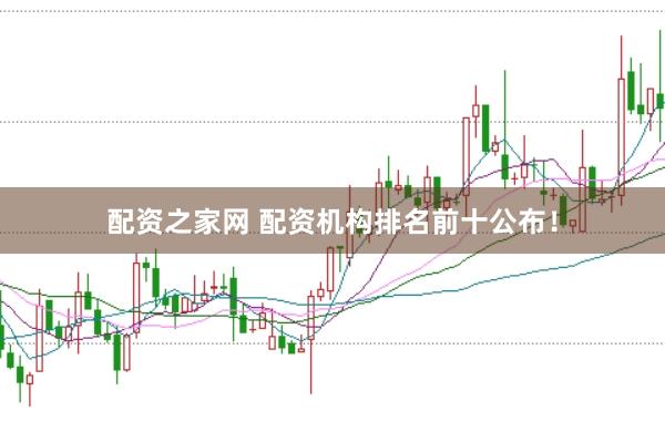 配资之家网 配资机构排名前十公布！