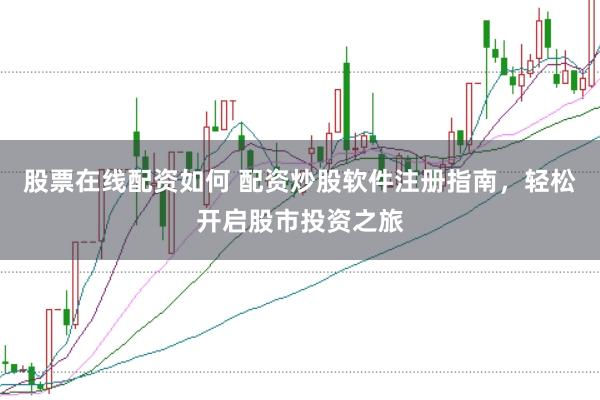 股票在线配资如何 配资炒股软件注册指南，轻松开启股市投资之旅