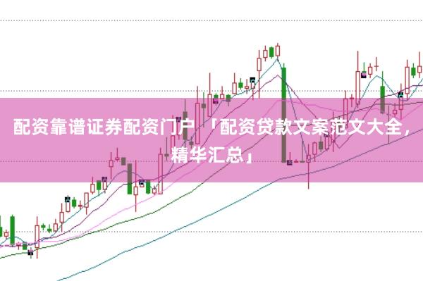 配资靠谱证券配资门户 「配资贷款文案范文大全，精华汇总」