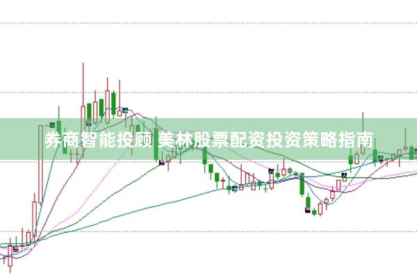 券商智能投顾 美林股票配资投资策略指南